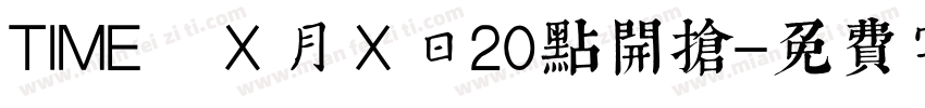 TIME Ｘ月Ｘ日20点开抢字体转换